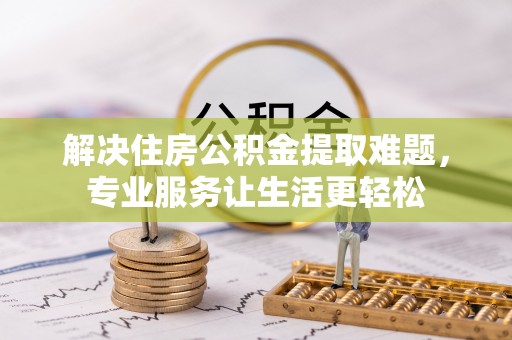 东兴解决住房公积金提取难题，专业服务让生活更轻松