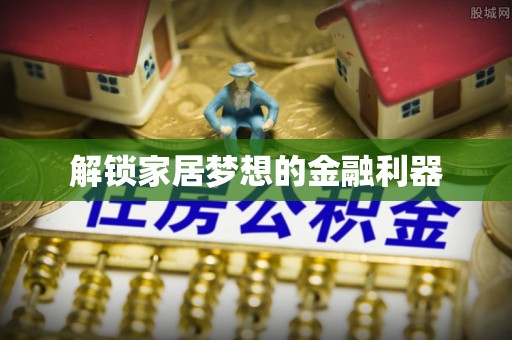 东兴解锁家居梦想的金融利器