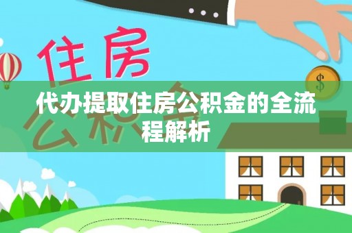 东兴代办提取住房公积金的全流程解析