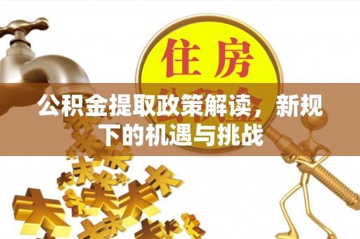 东兴公积金提取政策解读，新规下的机遇与挑战