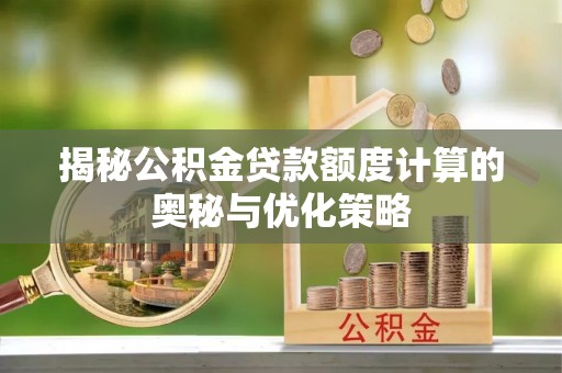 东兴揭秘公积金贷款额度计算的奥秘与优化策略