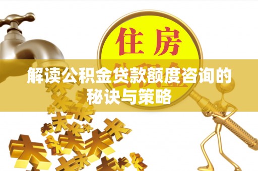 东兴解读公积金贷款额度咨询的秘诀与策略