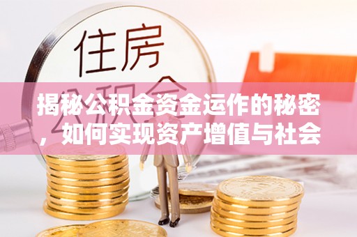 东兴揭秘公积金资金运作的秘密，如何实现资产增值与社会福利双赢？
