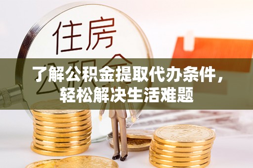 东兴了解公积金提取代办条件，轻松解决生活难题