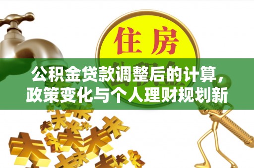 东兴公积金贷款调整后的计算，政策变化与个人理财规划新方向