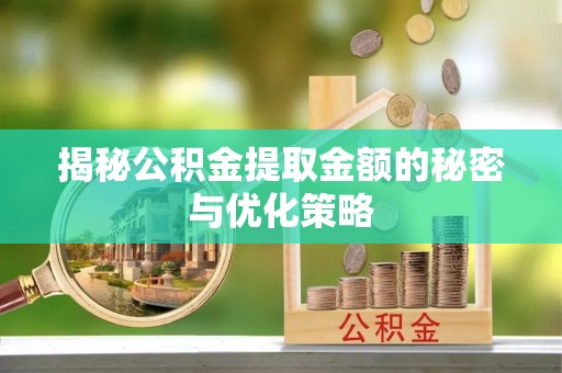 东兴揭秘公积金提取金额的秘密与优化策略