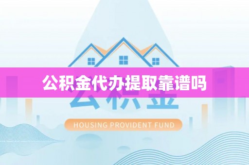 东兴公积金代办提取靠谱吗