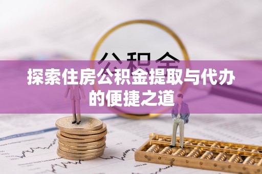 东兴探索住房公积金提取与代办的便捷之道