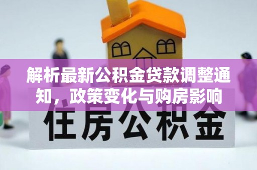 东兴解析最新公积金贷款调整通知，政策变化与购房影响