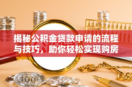 东兴揭秘公积金贷款申请的流程与技巧，助你轻松实现购房梦