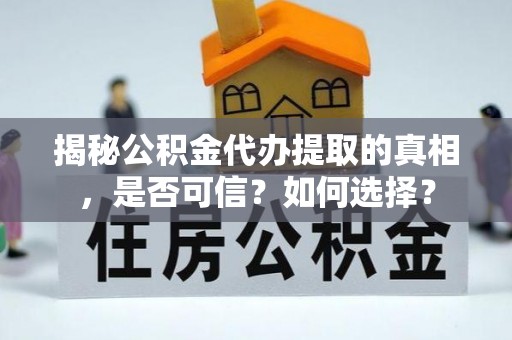 东兴揭秘公积金代办提取的真相，是否可信？如何选择？