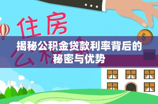 东兴揭秘公积金贷款利率背后的秘密与优势
