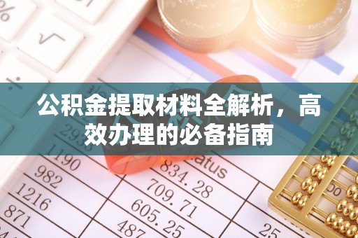 东兴公积金提取材料全解析，高效办理的必备指南