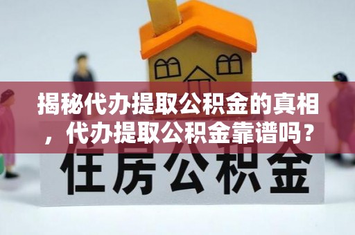 东兴揭秘代办提取公积金的真相，代办提取公积金靠谱吗？