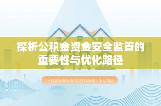 东兴探析公积金资金安全监管的重要性与优化路径