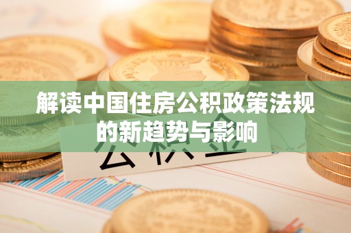 东兴解读中国住房公积政策法规的新趋势与影响