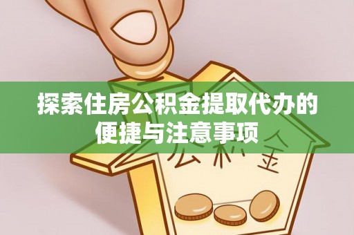 东兴探索住房公积金提取代办的便捷与注意事项