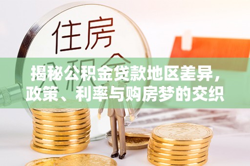 东兴揭秘公积金贷款地区差异，政策、利率与购房梦的交织