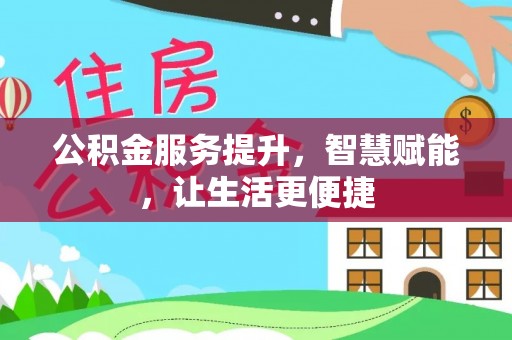 东兴公积金服务提升，智慧赋能，让生活更便捷