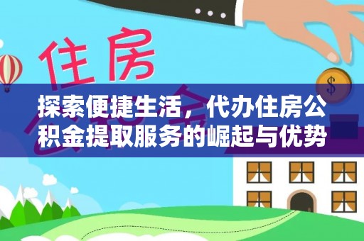 东兴探索便捷生活，代办住房公积金提取服务的崛起与优势