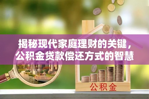 东兴揭秘现代家庭理财的关键，公积金贷款偿还方式的智慧选择