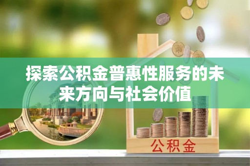东兴探索公积金普惠性服务的未来方向与社会价值
