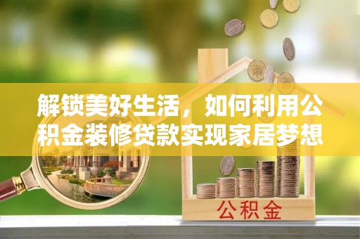 东兴解锁美好生活，如何利用公积金装修贷款实现家居梦想