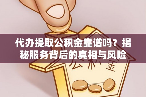 东兴代办提取公积金靠谱吗？揭秘服务背后的真相与风险