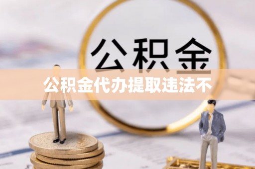 东兴公积金代办提取违法不