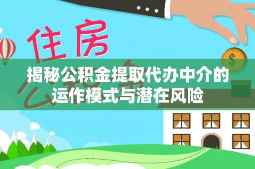东兴揭秘公积金提取代办中介的运作模式与潜在风险