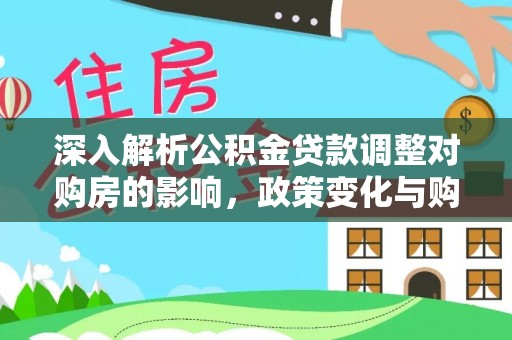 东兴深入解析公积金贷款调整对购房的影响，政策变化与购房者选择