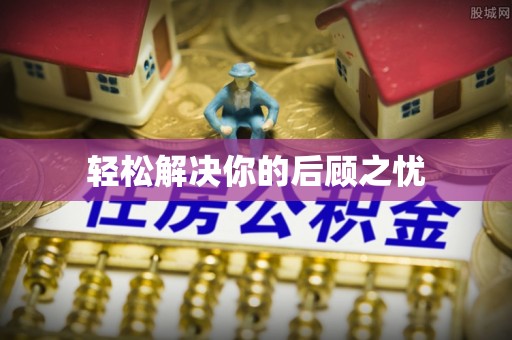 东兴轻松解决你的后顾之忧