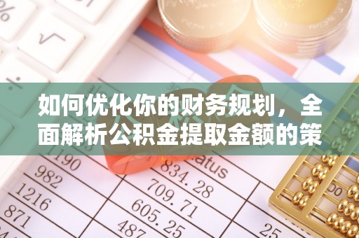 东兴如何优化你的财务规划，全面解析公积金提取金额的策略与技巧