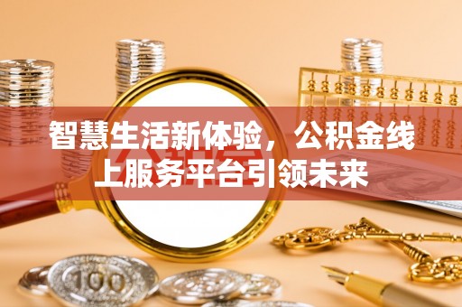 东兴智慧生活新体验，公积金线上服务平台引领未来