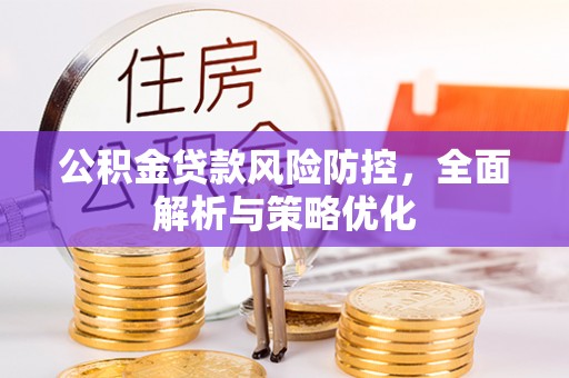 东兴公积金贷款风险防控，全面解析与策略优化