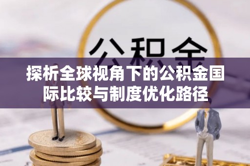 东兴探析全球视角下的公积金国际比较与制度优化路径