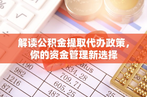 东兴解读公积金提取代办政策，你的资金管理新选择