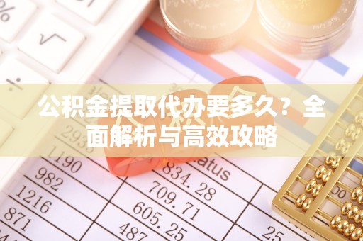 东兴公积金提取代办要多久？全面解析与高效攻略