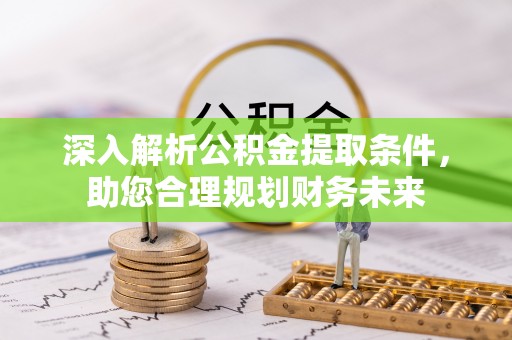 东兴深入解析公积金提取条件，助您合理规划财务未来