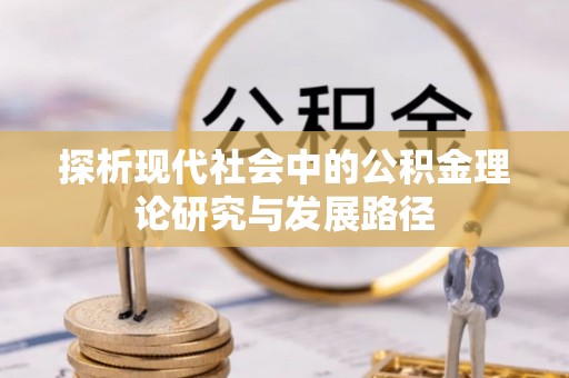 东兴探析现代社会中的公积金理论研究与发展路径