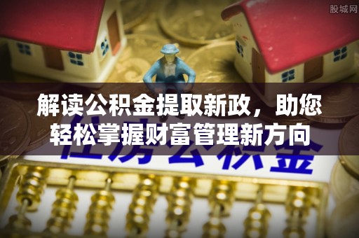 东兴解读公积金提取新政，助您轻松掌握财富管理新方向