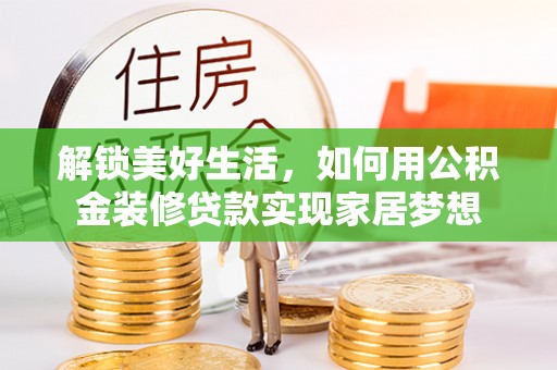 东兴解锁美好生活，如何用公积金装修贷款实现家居梦想