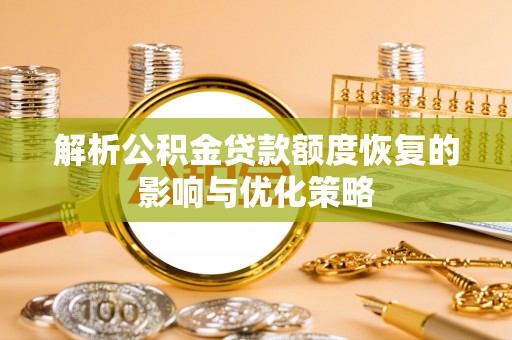 东兴解析公积金贷款额度恢复的影响与优化策略