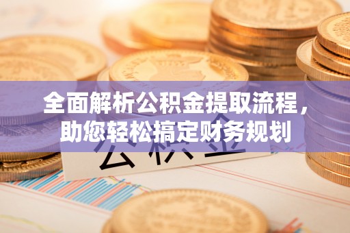 东兴全面解析公积金提取流程，助您轻松搞定财务规划