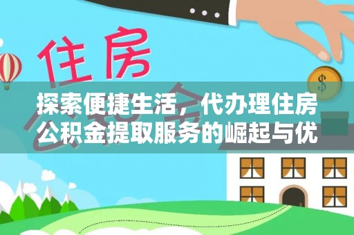 东兴探索便捷生活，代办理住房公积金提取服务的崛起与优势