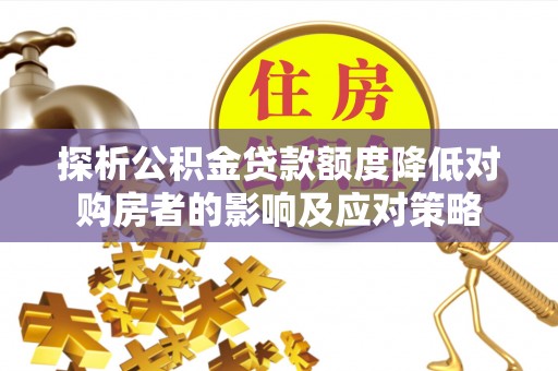 东兴探析公积金贷款额度降低对购房者的影响及应对策略