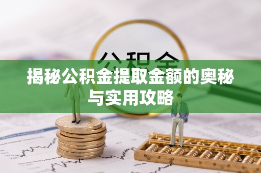 东兴揭秘公积金提取金额的奥秘与实用攻略