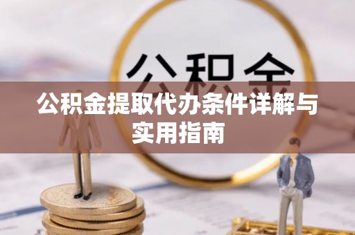 东兴公积金提取代办条件详解与实用指南