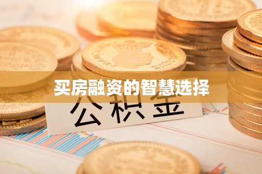 东兴买房融资的智慧选择