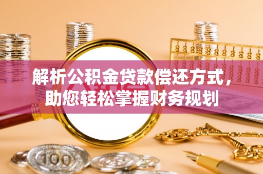 东兴解析公积金贷款偿还方式，助您轻松掌握财务规划